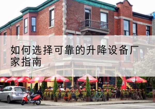 墨竹工卡电动升降机厂家-如何选择可靠的升降设备厂家指南